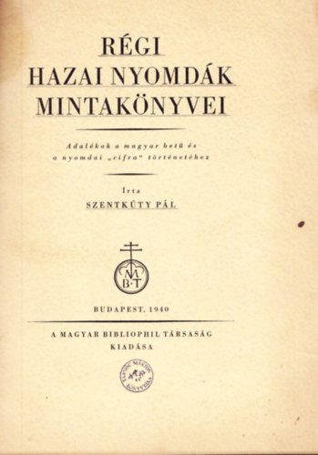 Szentkty Pl - Rgi hazai nyomdk mintaknyvei (Adalkok a magyar bet s a nyomda...