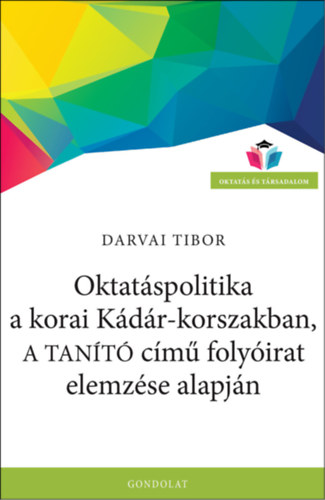 Darvai Tibor - Oktat�spolitika a korai K�d�r-korszakban, a Tan�t� c�m� foly�irat elemz�se alapj�n
