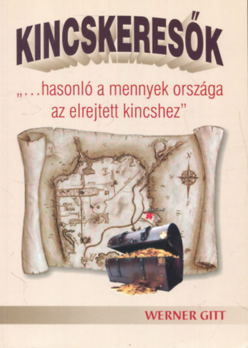 Werner Gitt - Kincskeresk - ,,...hasonl a mennyek orszga az elrejtett kincshez"