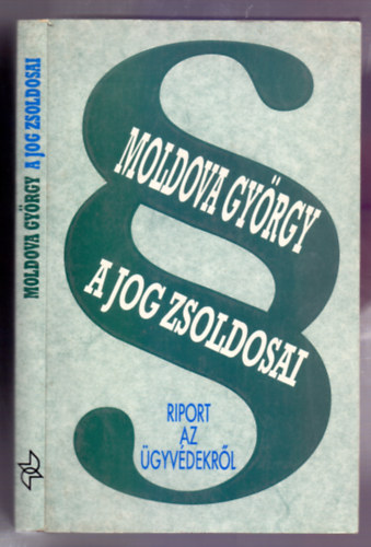 Szerző Moldova György Szerkesztő Pávai Patak Márta - A jog zsoldosai (riport az ügyvédekről)