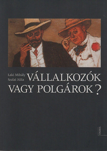 Laki Mihly; Szalai Jlia - Vllalkozk vagy polgrok? (A nagyvllalkozk gazdasgi s trsadalmi helyzetnek ambivalencii az ezredfordul Magyarorszgn)