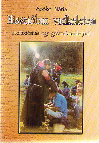 Sz�ke M�ria - Misszi�ban vadkeleten -haditud�s�t�s egy gyermekmenhelyr�l-