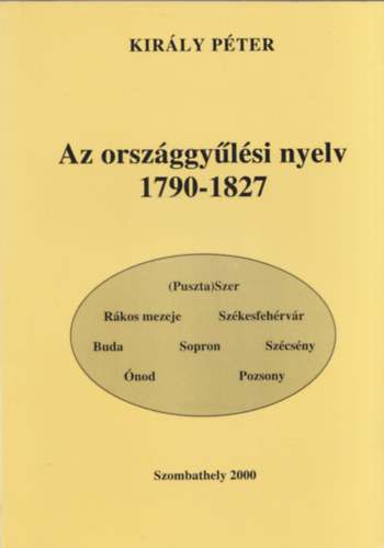 Kirly Pter - Az orszggylsi nyelv 1790-1827