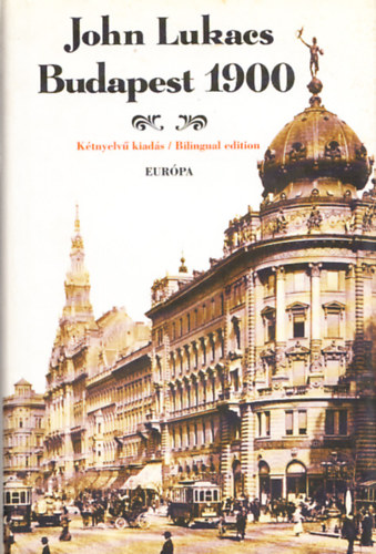 John Lukacs - Budapest, 1900 - A vros s kultrja (Angol-Magyar ktnyelv kiads)