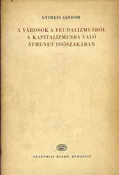 Gyimesi Sndor - A vrosok a feudalizmusbl a kapitalizmusba val tmenet idszakban