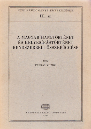 Farkas Vilmos - A magyar hangt�rt�net �s helyes�r�st�rt�net rendszerbeli �sszef�gg�se (Dedik�lt) (Nyelvtudom�nyi �rtekez�sek 111.)