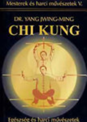 Yang Jwing-Ming dr. - Chi Kung (Mesterek s harci mvszetek V.)
