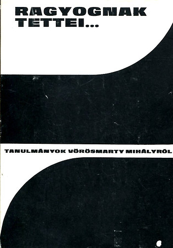 Horv�th-Luk�csy-Sz�r�nyi - "Ragyognak tettei..." - Tanulm�nyok V�r�smarty Mih�lyr�l