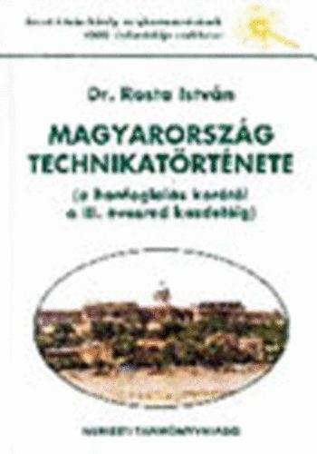 Rosta István dr. - Magyarország technikatörténete (A honfoglalás korától a III. évezred kezdetéig)
