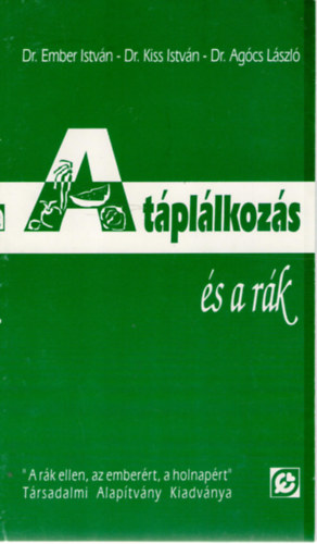 Dr. Dr. Kiss István, Dr. Agócs László Ember István - A táplálkozás és a rák