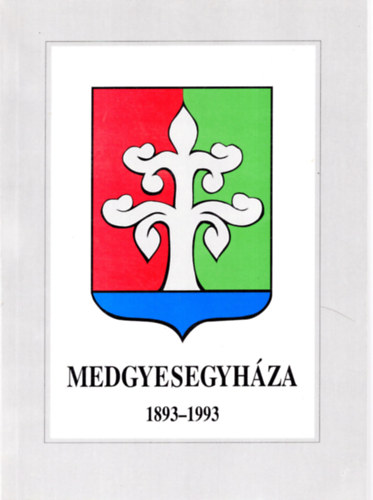 Szab� Ferenc  (szerk.) - Medgyesegyh�za 1893-1993