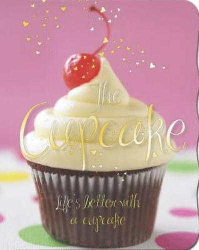 The Cupcake: Life's Better with a Cupcake