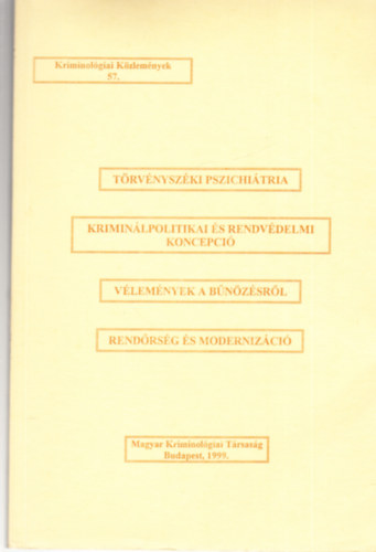 Dr. Domokos Andrea (Szerk.) - Kriminológiai Közlemények 57. (Törvényszéki pszichiátria - Kriminálpolitikai és rendvédelmi koncepció - Vélemények a bűnözésről - Rendőrség és modernizáció)