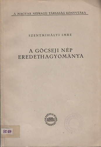 Szentmih�lyi Imre - A g�cseji n�p eredethagyom�nya (A Magyar N�prajzi T�rsas�g k�nyvt�ra)