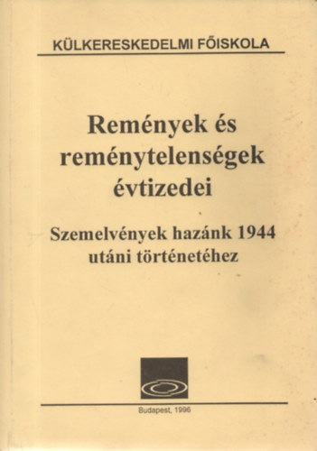 Rem�nyek �s rem�nytelens�gek �vtizedei - Szemelv�nyek haz�nk 1944 ut�ni t�rt�net�hez