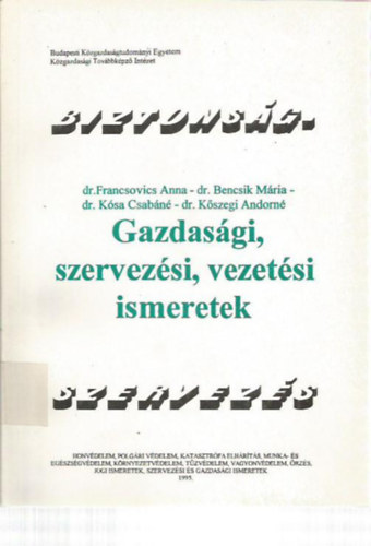 Dr. Francsovics Anna; Dr. Bencsik Mria; Dr. Ksa Csabn; Dr. Kszegi Andorn; Suplicz Sndor - Gazdasgi, szervezsi, vezetsi ismeretek