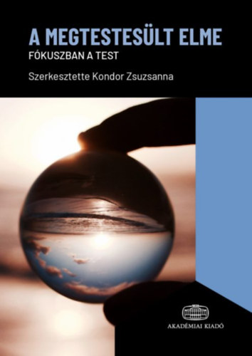 Kondor Zsuzsanna - A megtestesült elme - Fókuszban a test