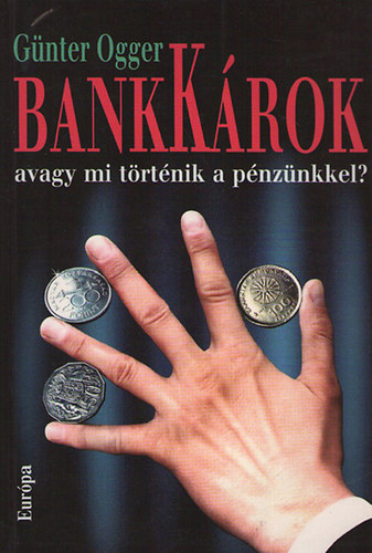 G�nter Ogger - Bank�rok avagy mi t�rt�nik a p�nz�nkkel?