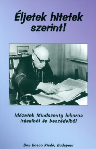 �ljetek hitetek szerint! Id�zetek Mindszenty b�boros �r�saib�l �s besz�deib�l