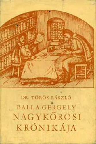 Törös László (szerk.) - Balla Gergely nagykőrösi krónikája a honfoglalástól 1758-ig