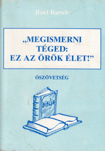 Roel Bartels - Megismerni Tged: Ez az rk let! - szvetsg