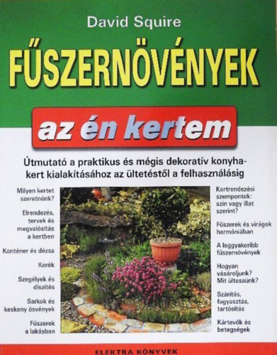 Szerző David Squire Fordító Szász Terézia - Fűszernövények (Az én kertem) - Útmutató a praktikus és mégis dekoratív konyhakert kialakításához az ültetéstől a felhasználásig