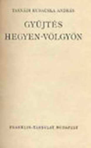 Tasn�di Kubacska Andr�s - Gy�jt�s hegyen-v�lgy�n (I. kiad�s)