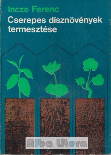 Incze Ferenc - Cserepes d�szn�v�nyek termeszt�se (Incze)