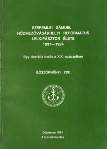 Csohny Jnos - Szeremlei Smuel Hdmezvsrhelyi reformtus lelkipsztor lete (1837-1924)