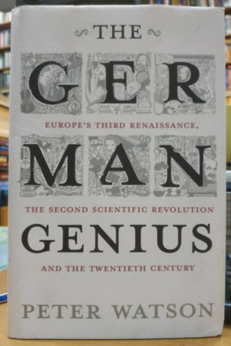 Peter Watson - The German Genius - Europe's Third Renaissance, the Second Scientific Revolution and the Twentieth Century