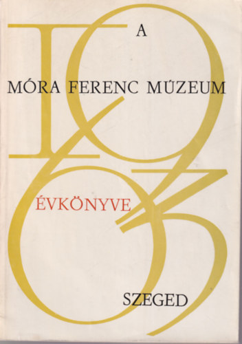 Bálint Alajos - A Móra Ferenc Múzeum Évkönyve Szeged 1963