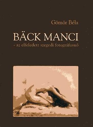 Gmr Bla - Bck Manci - az elfeledett szegedi fotogrfusn