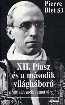 Pierre Blet SJ - XII. Piusz �s a m�sodik vil�gh�bor� - a Vatik�n arch�vumai alapj�n