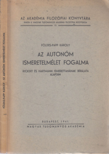 Fldes-Papp Kroly - Az autonm ismeretelmlet fogalma (Rickert s Hartmann ismerettannak brlata alapjn)- Az Akadmia filozfiai knyvtra 13.