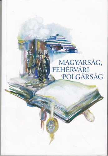 Szalai Kroly Dr.  (szerk.) - Magyarsg, fehrvri polgrsg