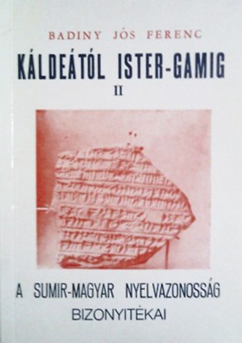 Badiny Js Ferenc - Kldetl Ister-Gamig II. - A sumir-magyar nyelvazonossg bizonytkai