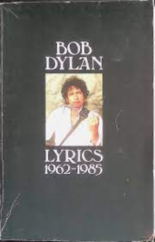 Bob Dylan - Lyrics, 1962-1985 by Bob Dylan