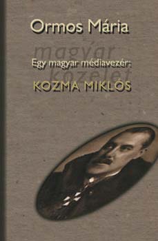 Ormos Mria - Egy magyar mdiavezr: Kozma Mikls I-II.