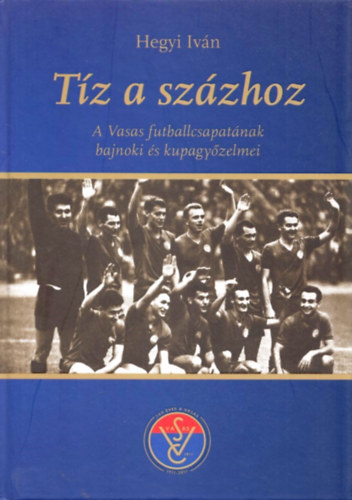 Hegyi Ivn - Tz a szzhoz - A Vasas futballcsapatnak bajnoki s kupagyzelmei