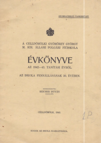Reicher Istv�n  (szerk.) - A Celld�m�lki Gy�m�rey Gy�rgy M. Kir. �llami Polg�ri Fi�iskola �vk�nyve az 1942-43. tan�t�si �vr�l - Az iskola fenn�ll�s�nak 30. �v�ben