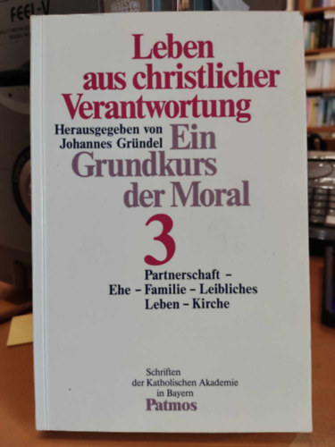 Johannes Gr�ndel - Leben aus christlicher Verantwortung - Ein Grundkurs der Moral 3 - Partnerschaft - Ehe - Familie - Leibliches - Leben - Kirche (Schriften der Katholischen Band 143)