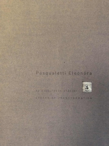 Pasqualetti Eleonra - Az tvltozs stcii / Stages of Transformation