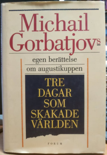 Gorbacsov Mihail - Tre dagar som skakade världen Michail Gorbatjovs egen berättelse om augustikuppen