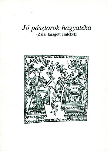 Szelestey Lszl Pap Gbor - J psztorok hagyatka (Zalai faragott emlkek)