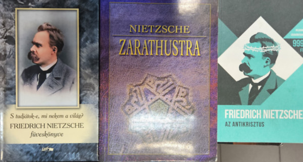 Friedrich Nietzsche - 3 db Friedrich Nietzsche ktet: Az Antikrisztus - tok a keresztnysgre + Zarathustra - Mindenkinek szl s senkinek se val knyv + Friedrich Nietzsche fvesknyve - S tudjtok-e, mi nekem a vilg?