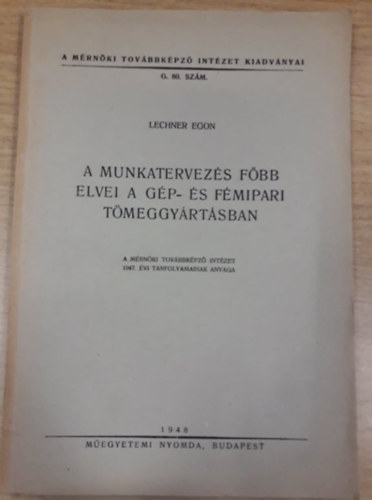 Lechner Egon - A munkatervezés főbb elvei a gép- és fémipari tömeggyártásban