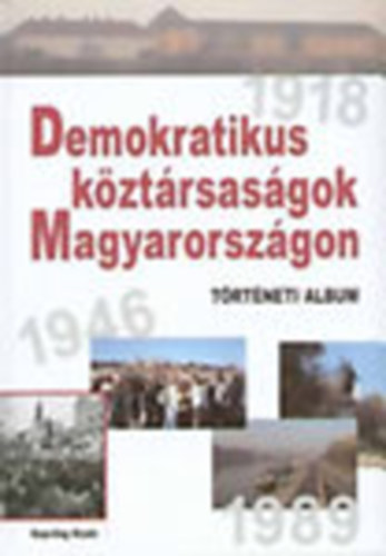 Kende Jnos,Ernyi Tibor,Feitl Istvn,Ripp Zoltn - Demokratikus kztrsasgok Magyarorszgon (Trtneti album 1918,1946,1989)
