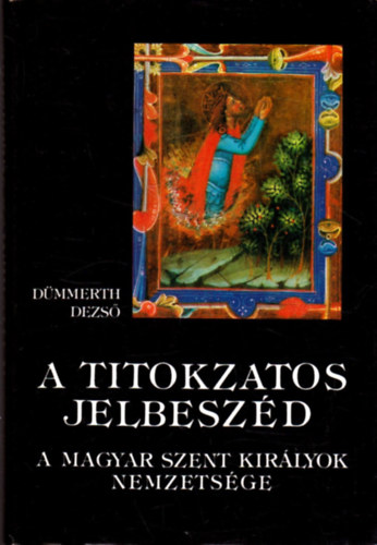 Dmmerth Dezs - A titokzatos jelbeszd - A magyar szent kirlyok nemzetsge