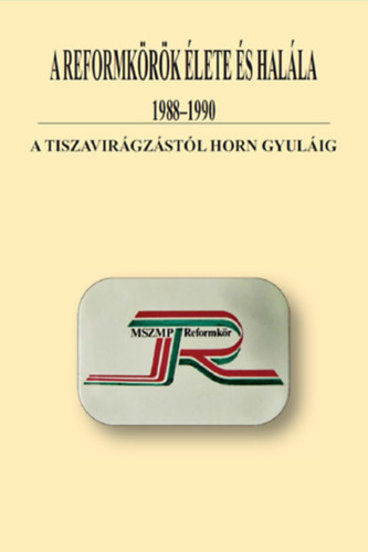 Gczi Jzsef Alajos Rvsz Bla - A reformkrk lete s halla 1988-1990 (A tiszavirgzstl Horn Gyulig)