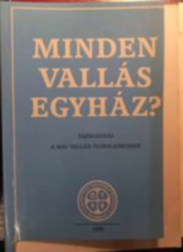 Minden valls egyhz? - Tjokozds a mai vallsi pluralizmusban